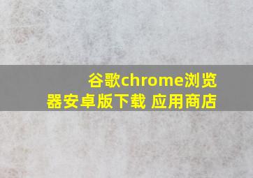 谷歌chrome浏览器安卓版下载 应用商店